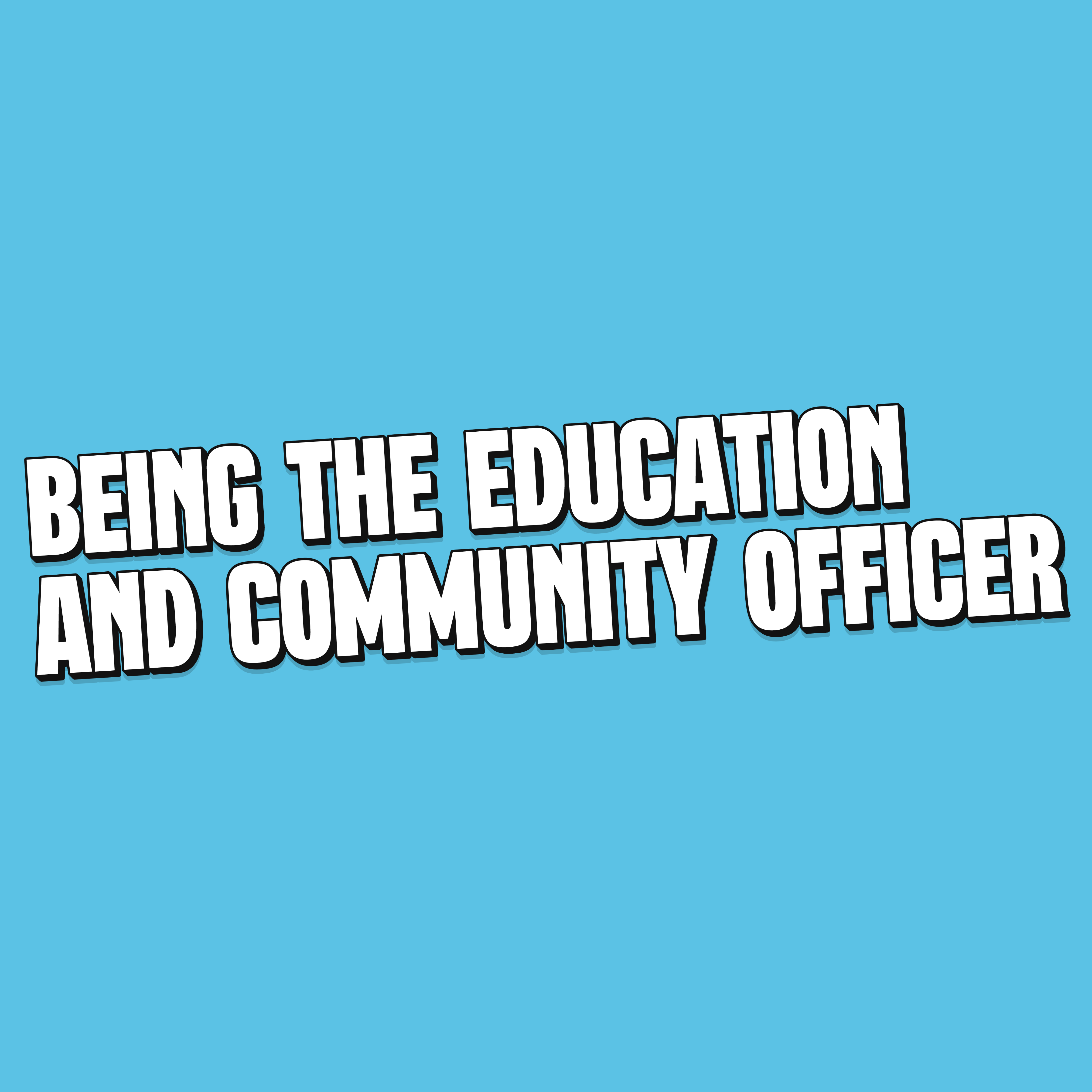 Being the Education and Community Officer